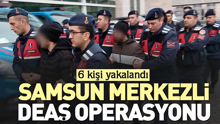 Samsun merkezli DEAŞ operasyonu