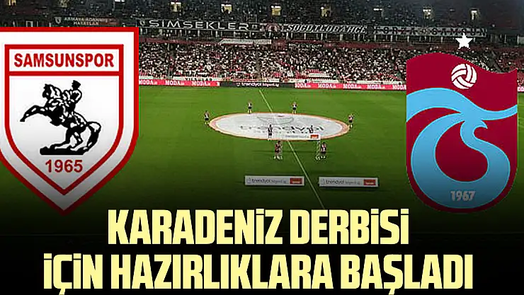 KARADENİZ DERBİSİ İÇİN HAZIRLIKLARA BAŞLADI