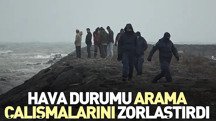 Hava durumu arama çalışmalarını zorlaştırdı