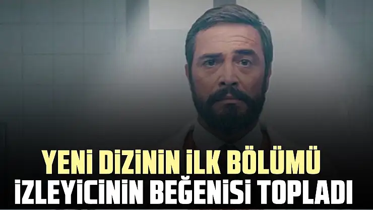 YENİ DİZİNİN İLK BÖLÜMÜ İZLEYİCİLERİN BEĞENİSİ TOPLADI