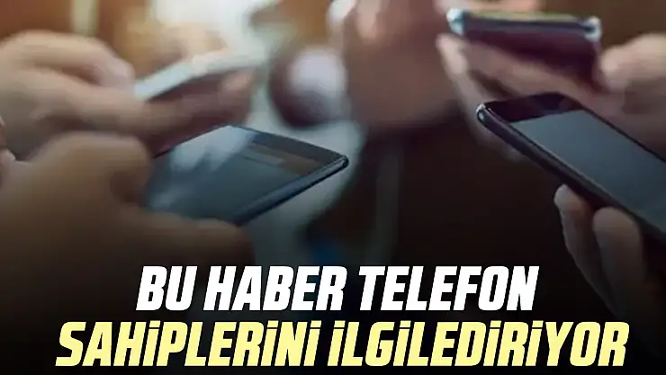 Bu Haber Telefon Sahiplerini İlgilediriyor