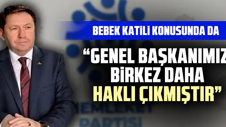 BEBEK KATİLİ KONUSUNDA DA  'Genel Başkanımız bir kez daha haklı çıkmıştır'