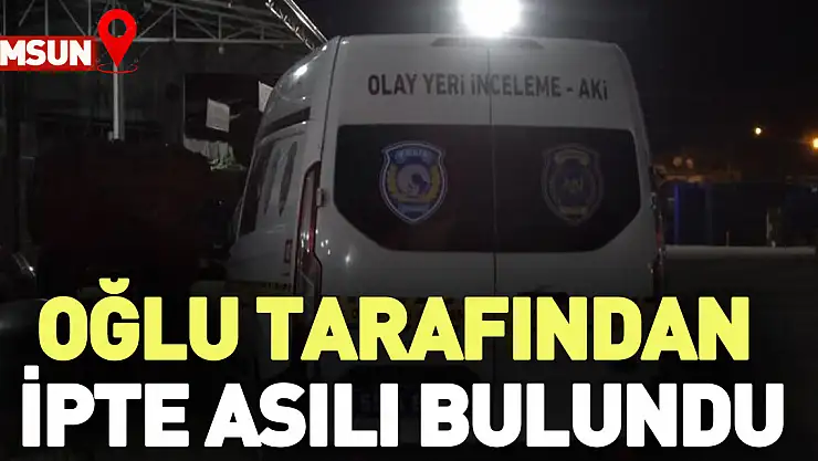 Oğlu tarafından ipte asılı bulundu