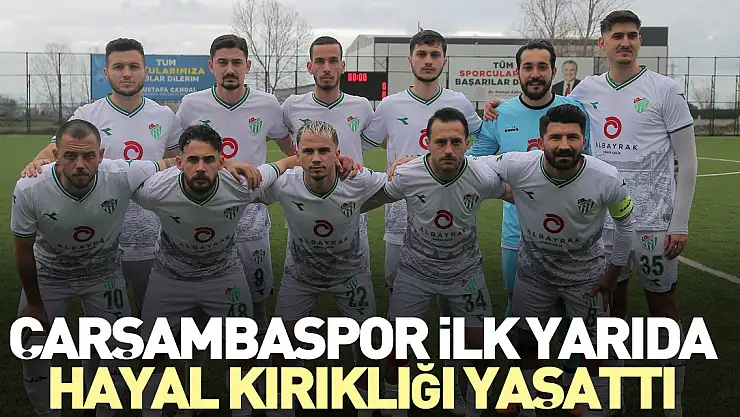 Çarşambaspor ilk yarıda hayal kırıklığı yaşattı