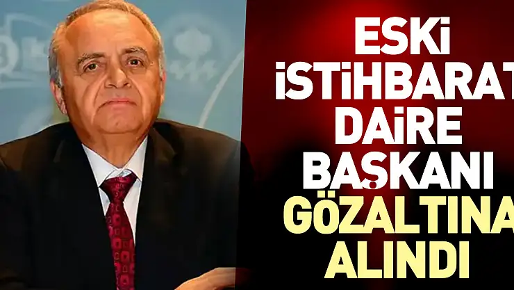 Eski İstihbarat Daire Başkanı gözaltında