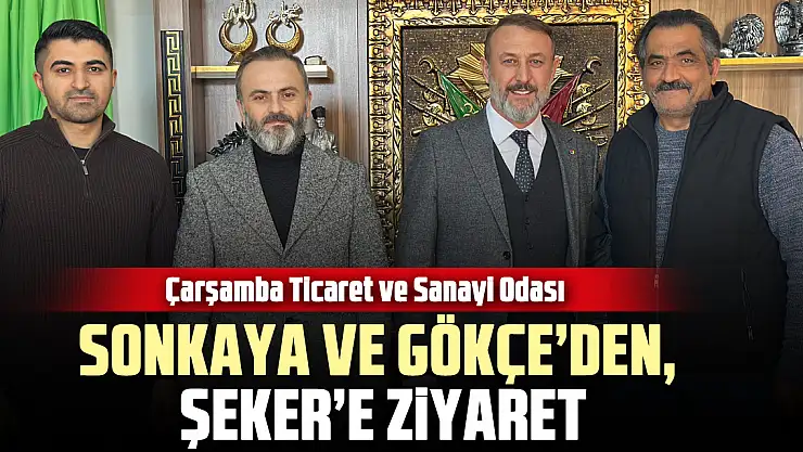 SONKAYA VE GÖKÇE'DEN, ŞEKER'E ZİYARET