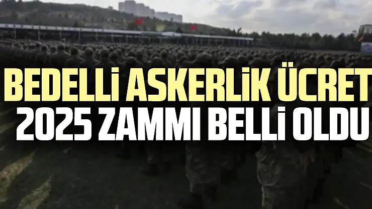 Bedelli askerlik ücreti 2025 zammı belli oldu