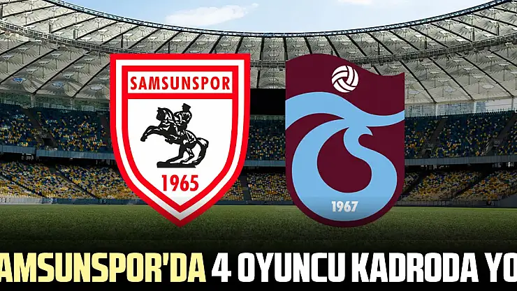 Samsunspor'da 4 Oyuncu Kadroda Yok!