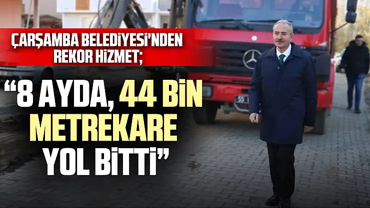 Çarşamba Belediyesi'nden rekor hizmet  44 BİN METREKARE YOL BİTTİ'