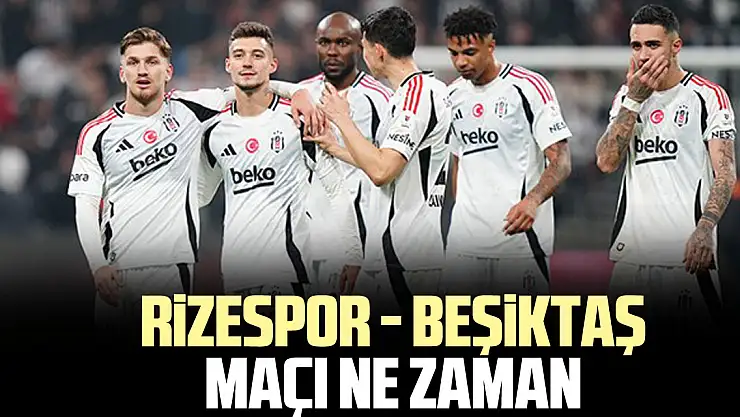 Rizespor - Beşiktaş maçı ne zaman