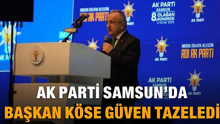 AK Parti Samsun'da Mehmet Köse güven tazeledi