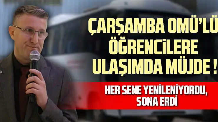ÇARŞAMBA OMÜ'LÜ ÖĞRENCİLERE ULAŞIMDA MÜJDE ! HER SENE YENİLENİYORDU, SONA ERDİ