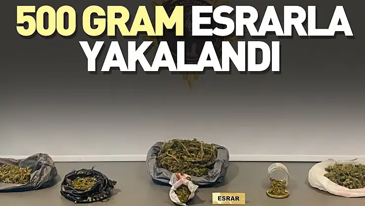 500 gram esrarla yakalandı