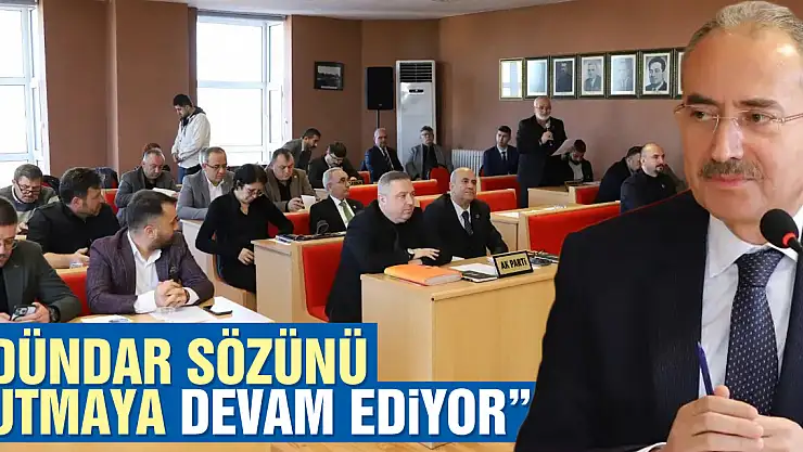 'DÜNDAR SÖZÜNÜ TUTMAYA DEVAM EDİYOR'