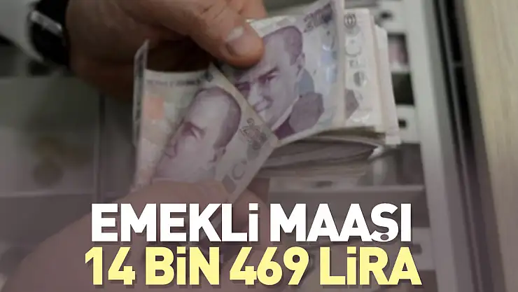 Emekli maaşı 14 bin 469 lira