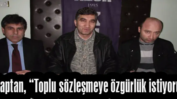 Özkaptan, 'Toplu sözleşmeye özgürlük istiyoruz'