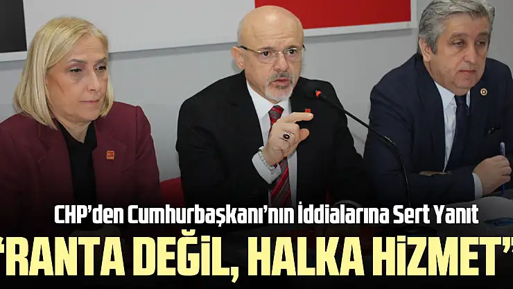 CHP'den Cumhurbaşkanı'nın İddialarına Sert Yanıt: 'Ranta Değil, Halka Hizmet'