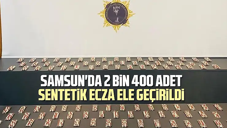 Samsun'da 2 bin 400 adet sentetik ecza ele geçirildi