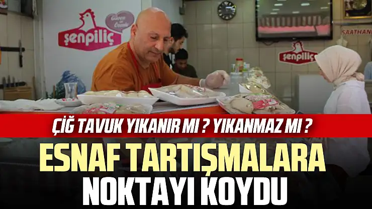 ÇİĞ TAVUK YIKANIR MI ? YIKANMAZ MI ? ESNAF TARTIŞMALARA NOKTAYI KOYDU