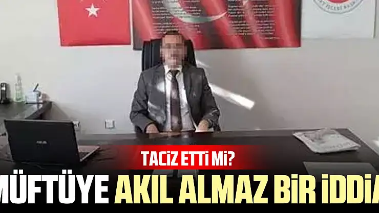 Müftüye akıl almaz bir iddia