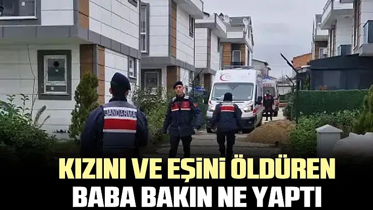 KIZINI VE EŞiNi ÖLDÜREN BABA BAKIN NE YAPTI