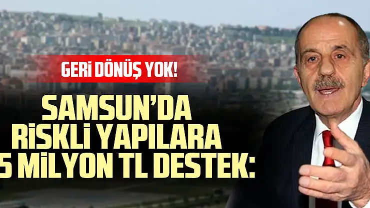 Samsun'da Riskli Yapılara 45 Milyon TL Destek: