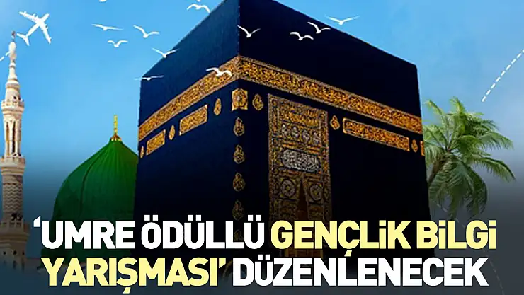 'UMRE ÖDÜLLÜ GENÇLİK BİLGİ YARIŞMASI' DÜZENLENECEK