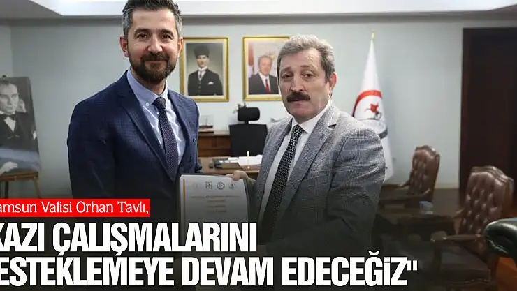 'Kazı çalışmalarını desteklemeye devam edeceğiz'