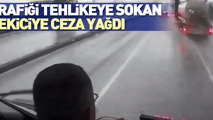 Trafiği tehlikeye sokan çekiciye ceza yağdı