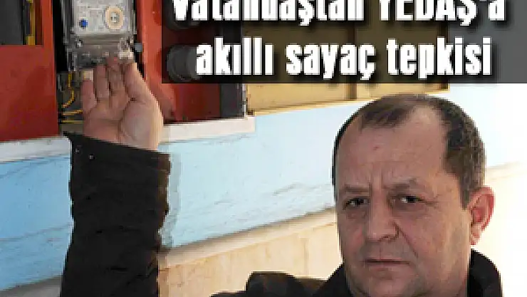 Vatandaştan YEDAŞ'a akıllı sayaç tepkisi