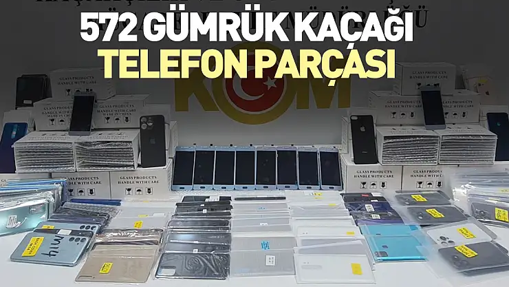 572 gümrük kaçağı telefon parçası