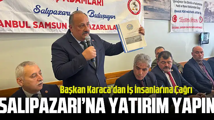Başkan Karaca'dan İş İnsanlarına Çağrı: 'Salıpazarı'na Yatırım Yapın'