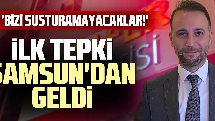 ilk Tepki Samsun'dan geldi
