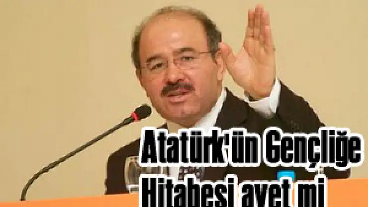'Atatürk'ün Gençliğe Hitabesi ayet mi?'