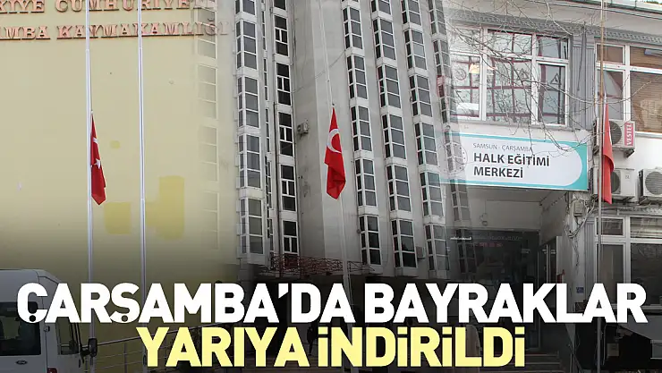 ÇARŞAMBA'DA BAYRAKLAR YARIYA İNDİRİLDİ