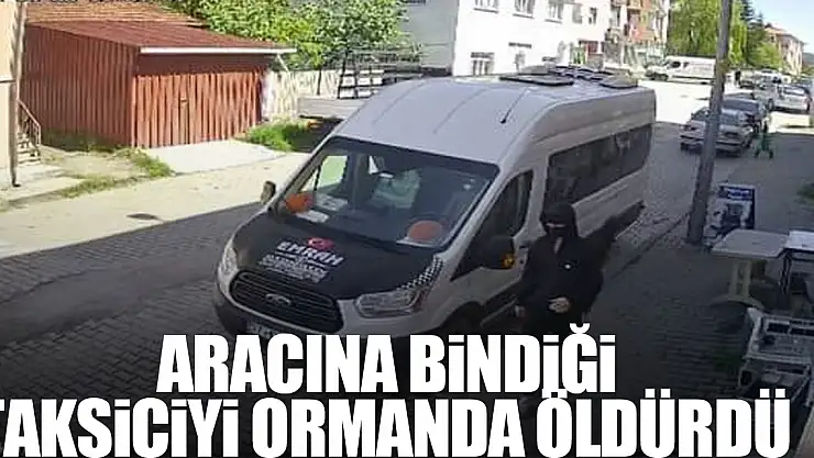 Aracına bindiği taksiciyi ormanda öldüren sanığın yargılanmasına devam edildi