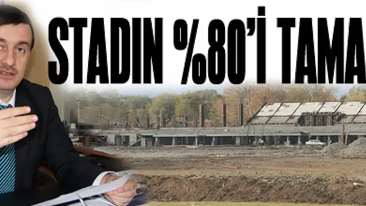 Altunsoy, 'Stadın %80'i bitti'