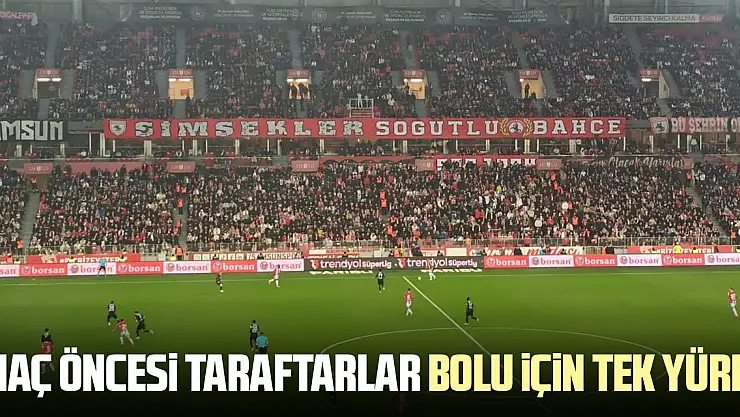 MAÇ ÖNCESİ TARAFTARLAR BOLU İÇİN TEK YÜREK