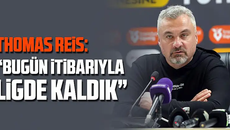 Thomas Reis: 'Bugün itibarıyla ligde kaldık'