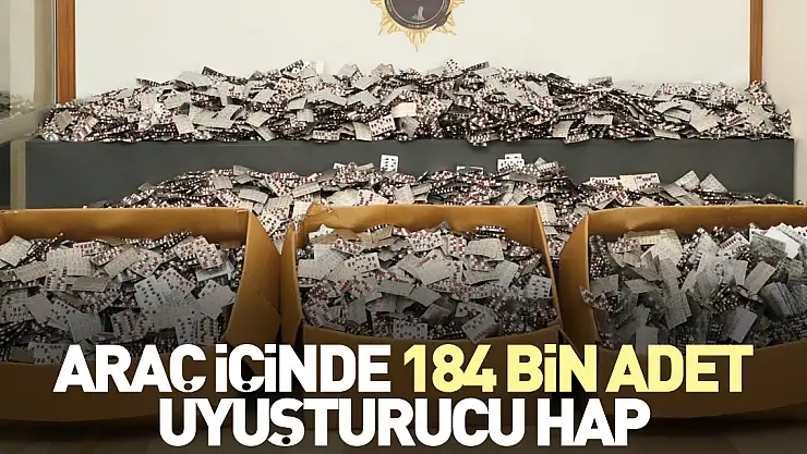 Araç içinde 184 bin adet uyuşturucu hap