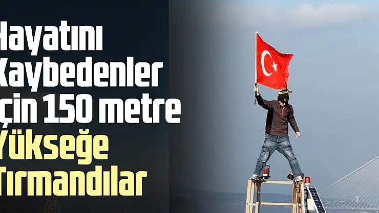 Hayatını kaybedenler için 150 metre yükseğe tırmandılar