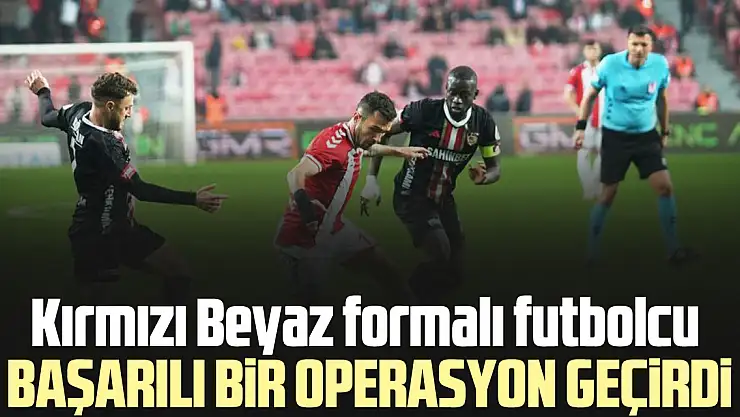 Kırmızı Beyaz formalı futbolcu başarılı bir operasyon geçirdi
