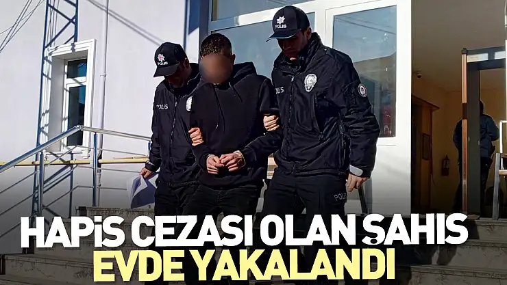 Hapis cezası olan şahıs evde yakalandı