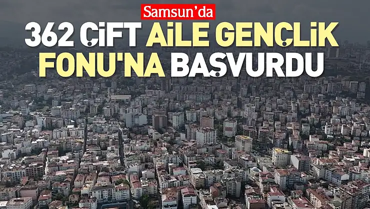 Samsun'da 362 çift Aile Gençlik Fonu'na başvurdu