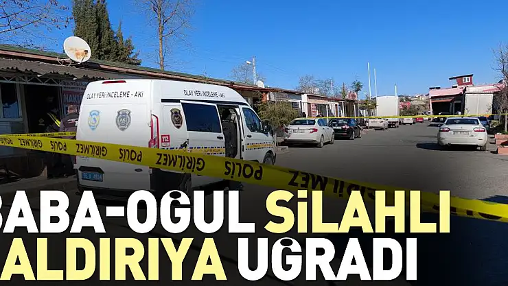 Baba-oğul silahlı saldırıya uğradı