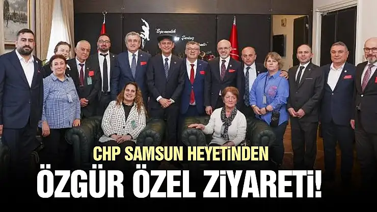CHP Samsun heyetinden Özgür Özel ziyareti