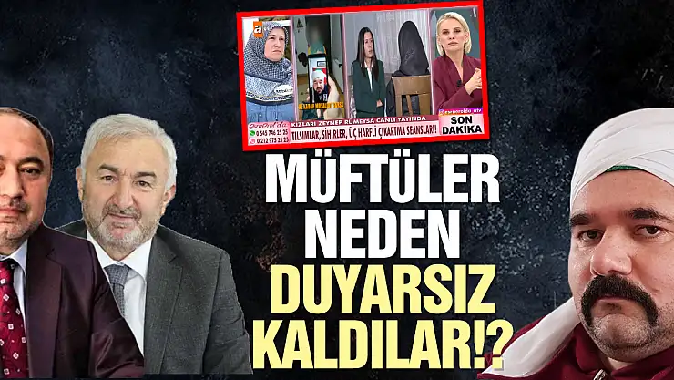 MÜFTÜLER NEDEN DUYARSIZ KALDILAR!?