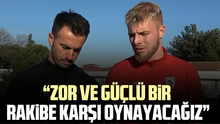 'ZOR VE GÜÇLÜ BİR RAKİBE KARŞI OYNAYACAĞIZ'