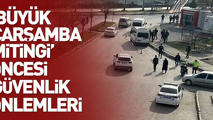 'Büyük Çarşamba Mitingi' öncesi güvenlik önlemleri