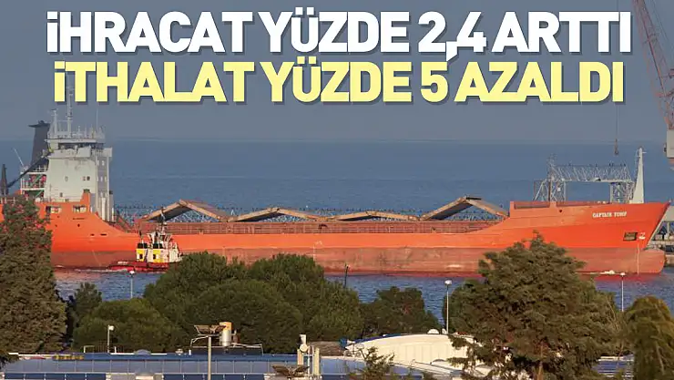 İhracat yüzde 2,4 arttı, ithalat yüzde 5 azaldı